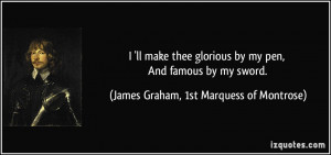 ll make thee glorious by my pen, And famous by my sword. - James ...