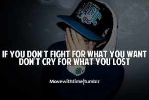 If you don't fight for what you want, don't cry for what you lost.
