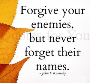 Forgive your enemies...