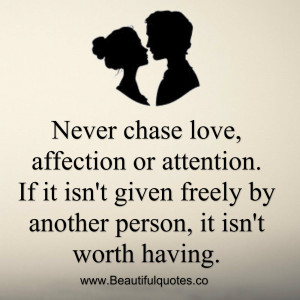 Never chase love, affection or attention.