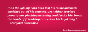 ... the bonds of friendship or weaken his loyal duty. - Margaret Cavendish
