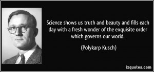 Science shows us truth and beauty and fills each day with a fresh ...