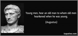 Young men, hear an old man to whom old men hearkened when he was young ...