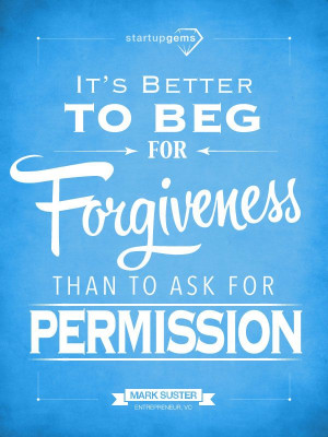 ... Beg for Forgiveness than to Ask for Permission. - Mark Suster canvas