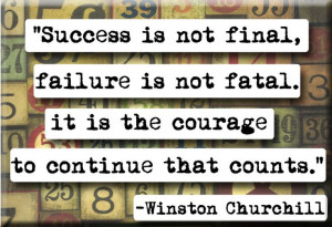 Success is not final, failure is not fatal. It is the courage to ...