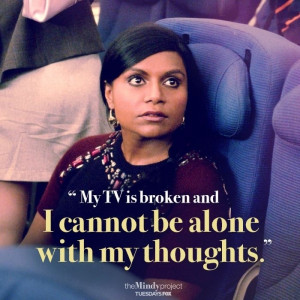having to think about #life ? No thanks - turn on the TV! Mindy ...
