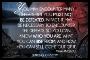 You May Encounter Many Defeats, But You Must Not Be Defeated
