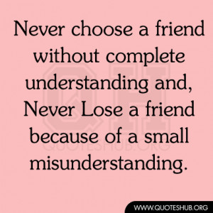 friend without complete understanding and, Never Lose a friend ...