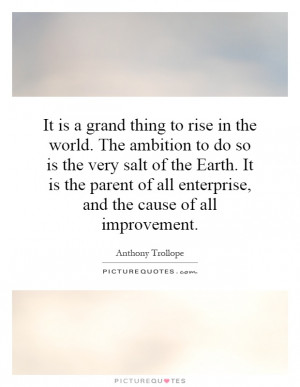 rise in the world. The ambition to do so is the very salt of the Earth ...