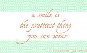 Quote of the Week: A smile is the prettiest thing you can wear