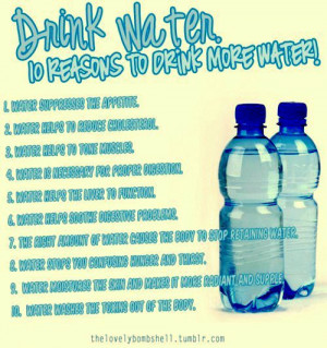 Drink plenty of water, it is good for you.