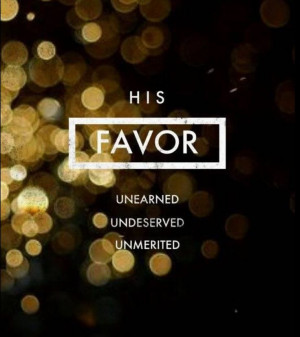 unearned and unmerited favor. And because it is undeserved, unearned ...