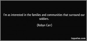... the families and communities that surround our soldiers. - Robyn Carr