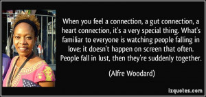 connection, a gut connection, a heart connection, it's a very special ...