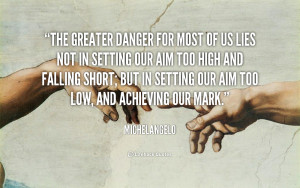 quote-Michelangelo-the-greater-danger-for-most-of-us-82132