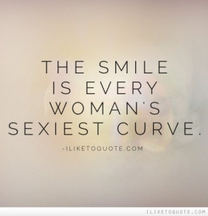 The smile is every woman's sexiest curve.