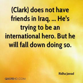 Clark) does not have friends in Iraq, ... He's trying to be an ...