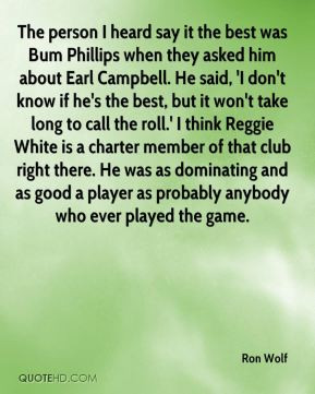 Ron Wolf - The person I heard say it the best was Bum Phillips when ...