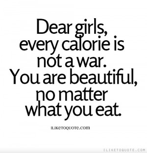 Dear Girls, Every Calorie Is Not A War - Advice Quote