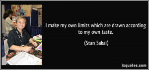 make my own limits which are drawn according to my own taste. - Stan ...