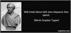 Well-timed silence hath more eloquence than speech. - Martin Farquhar ...