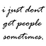Depressing Quotes – I Just Don’t Get People Sometimes