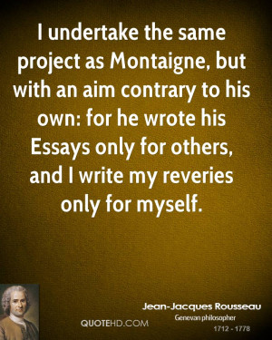 undertake the same project as Montaigne, but with an aim contrary to ...