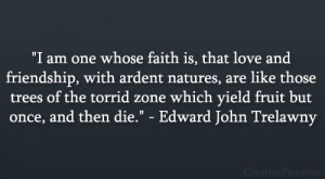... which yield fruit but once, and then die.” – Edward John Trelawny