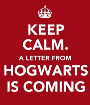Keep calm. A letter from Hogwarts is coming