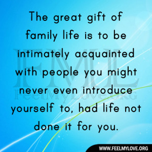 The great gift of family life is to be intimately acquainted with ...