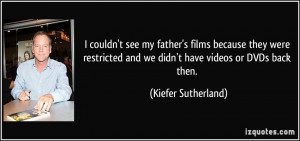 see my father's films because they were restricted and we didn't have ...