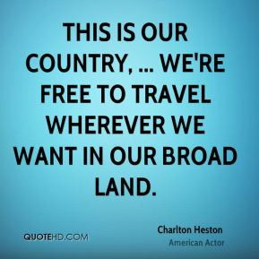 Charlton Heston - This is our country, ... We're free to travel ...
