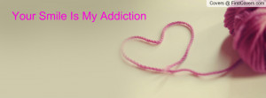 Your Smile Is My Addiction Profile Facebook Covers