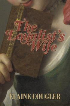 The Loyalist’s Wife looks at the American Revolution Elaine Cougler