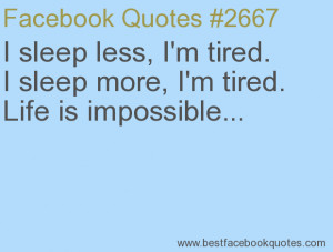 ... tired. Life is impossible...-Best Facebook Quotes, Facebook Sayings