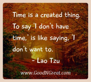 Lao Tzu Inspirational Quotes - Time is a created thing. To say 'I don ...