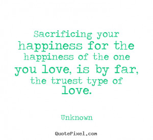 Unknown image quotes - Sacrificing your happiness for the happiness of ...