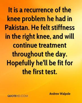knee problem he had in Pakistan. He felt stiffness in the right knee ...