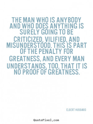 Elbert Hubbard Quotes - The man who is anybody and who does anything ...
