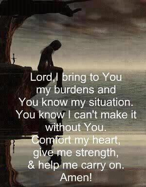 ... You,Comfort My Heart & Help Me Carry On.Amen! ~ Inspirational Quote