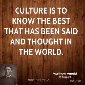 Culture is to know the best that has been said and thought in the ...