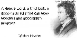 William Hazlitt - A gentle word, a kind look, a good-natured smile can ...