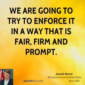 We are going to try to enforce it in a way that is fair, firm and ...