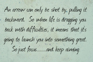 An arrow can only be shot by pulling it backward so when life is ...