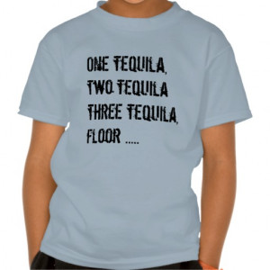 One Tequila, Two Tequila - Funny Quotes & Sayings T Shirts