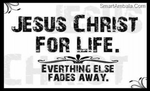 Jesus Christ For Life.Everything Else Fades Away ~ God Quote