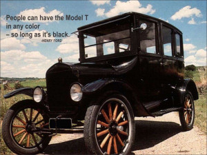 ... have the Model T in any color – so long as it’s black. Henry Ford
