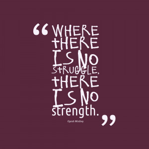 Where there is no struggle there is no strength