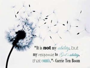 ... , but my response to God's ability that counts. Corrie Ten Boom quote
