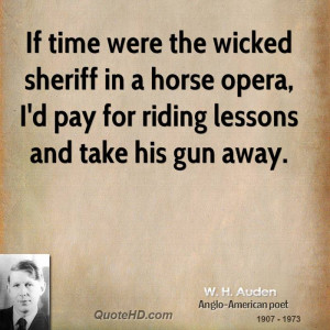 If time were the wicked sheriff in a horse opera, I'd pay for riding ...